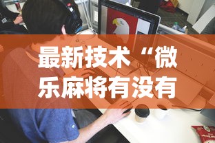 最新技术“微乐麻将有没有诀窍”(透视挂)最新辅助详细教程