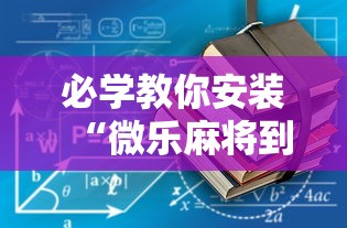 必学教你安装“微乐麻将到底有没有开挂”通用版下载教程