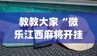 教教大家“微乐江西麻将开挂下载”(必备工具)辅助教学