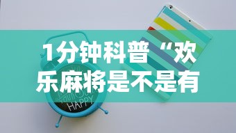 1分钟科普“欢乐麻将是不是有挂最新版更新内容	”通用版下载教程！