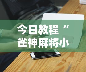 今日教程“雀神麻将小程序老是输”-必赢神器安装