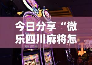 今日分享“微乐四川麻将怎么打会赢”科技辅助神器手机