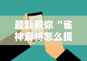 最新教你“雀神麻将怎么提高胜率	”科技辅助神器手机
