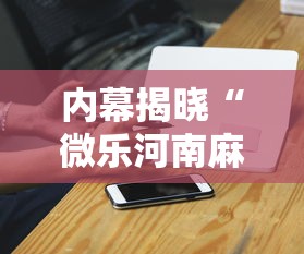内幕揭晓“微乐河南麻将怎么提高胜率”科技辅助神器手机