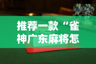 推荐一款“雀神广东麻将怎么打才能赢”揭秘透视辅助万能挂用法