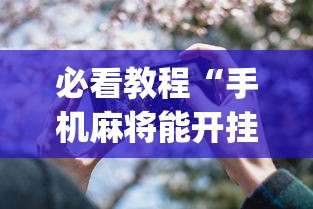 必看教程“手机麻将能开挂吗？”开挂(透视)辅助教程