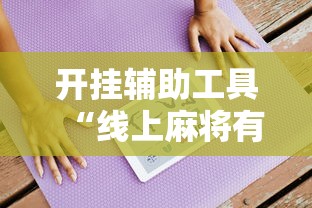 开挂辅助工具“线上麻将有什么规律	”附开挂脚本详细步骤
