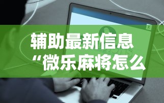 辅助最新信息“微乐麻将怎么样才能有好手气	”详细辅助透视
