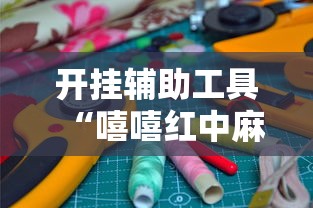 开挂辅助工具“嘻嘻红中麻将有挂吗”确实果然有挂 