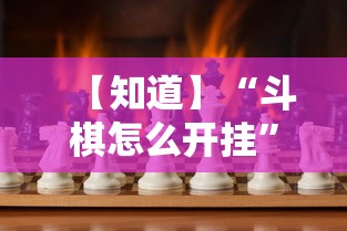 【知道】“斗棋怎么开挂	”确实可以使用辅助
