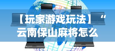 【玩家游戏玩法】“云南保山麻将怎么打才能赢”(透视挂)辅助透视教程