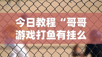 今日教程“哥哥游戏打鱼有挂么”通用版下载教程