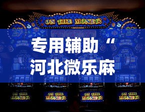 专用辅助“河北微乐麻将游戏怎么玩才能赢	”(透视挂)辅助透视教程