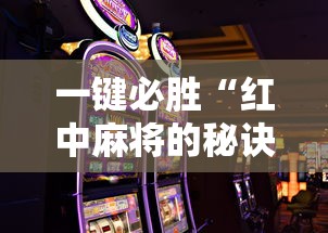 一键必胜“红中麻将的秘诀是什么怎样才会赢”开挂科技辅助神器手机