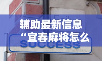 辅助最新信息“宜春麻将怎么打才能赢一点呢”真实开挂技巧分享