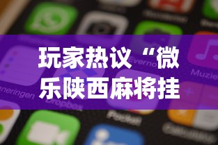 玩家热议“微乐陕西麻将挂app”科技辅助神器手机版