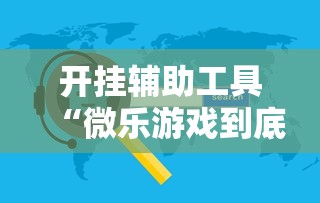 开挂辅助工具“微乐游戏到底有没有挂”开挂辅助软件教程